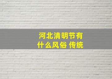 河北清明节有什么风俗 传统